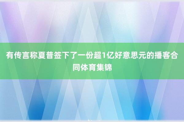 有传言称夏普签下了一份超1亿好意思元的播客合同体育集锦