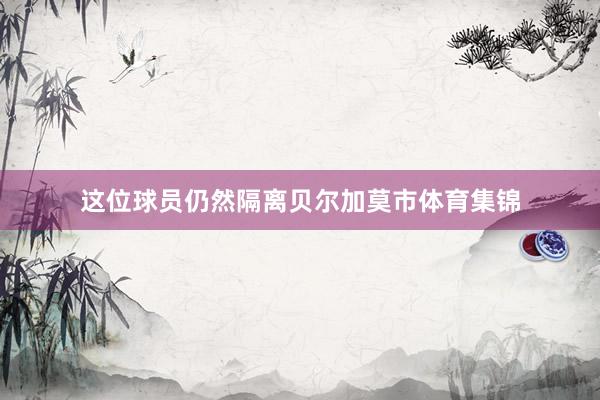 这位球员仍然隔离贝尔加莫市体育集锦
