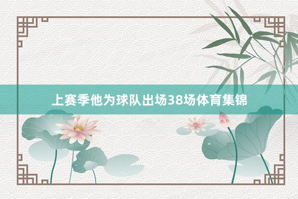 上赛季他为球队出场38场体育集锦